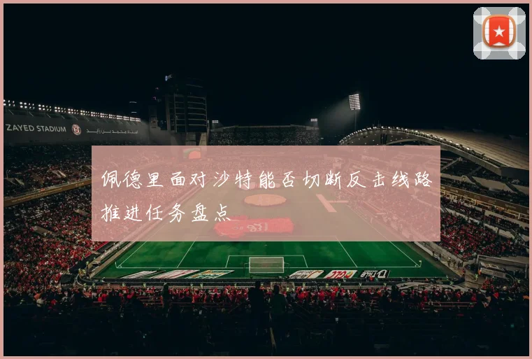 佩德里面对沙特能否切断反击线路推进任务盘点