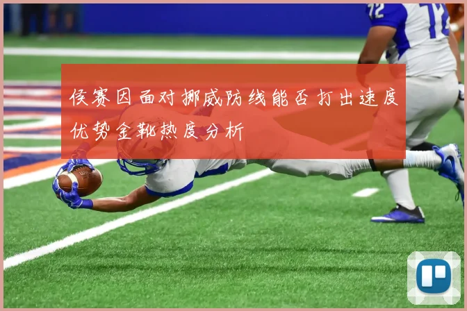 侯赛因面对挪威防线能否打出速度优势金靴热度分析