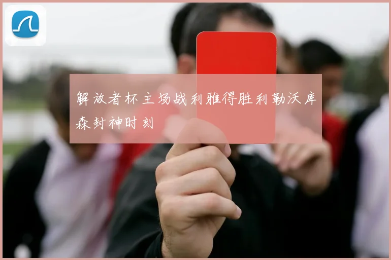 解放者杯主场战利雅得胜利勒沃库森封神时刻