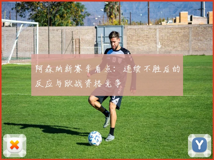 阿森纳新赛季看点：连续不胜后的反应与欧战资格竞争