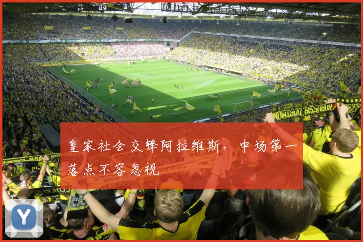 皇家社会交锋阿拉维斯，中场第一落点不容忽视